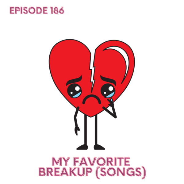 Episode 186: My Favorite Breakup (Songs)