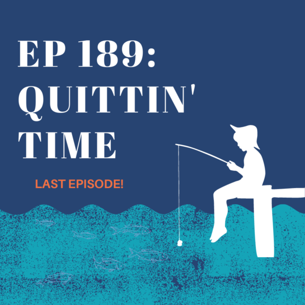 Episode 189: Quittin’ Time