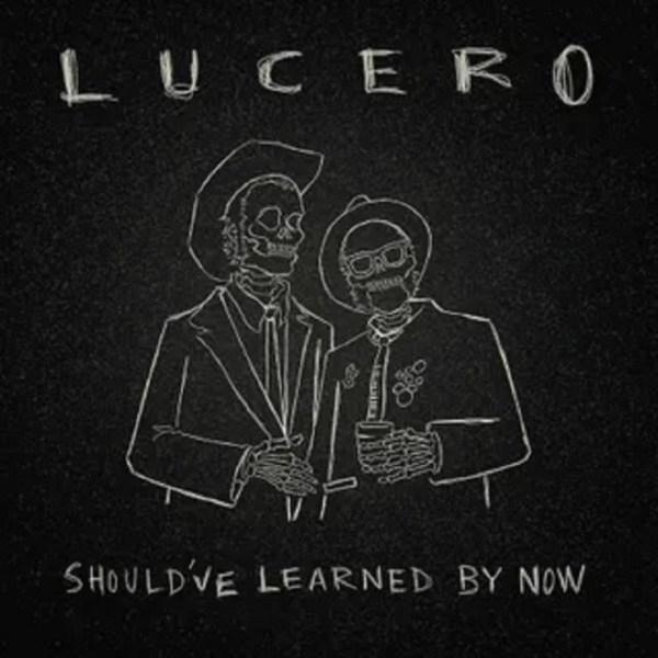 Lucero — Should’ve Learned By Now